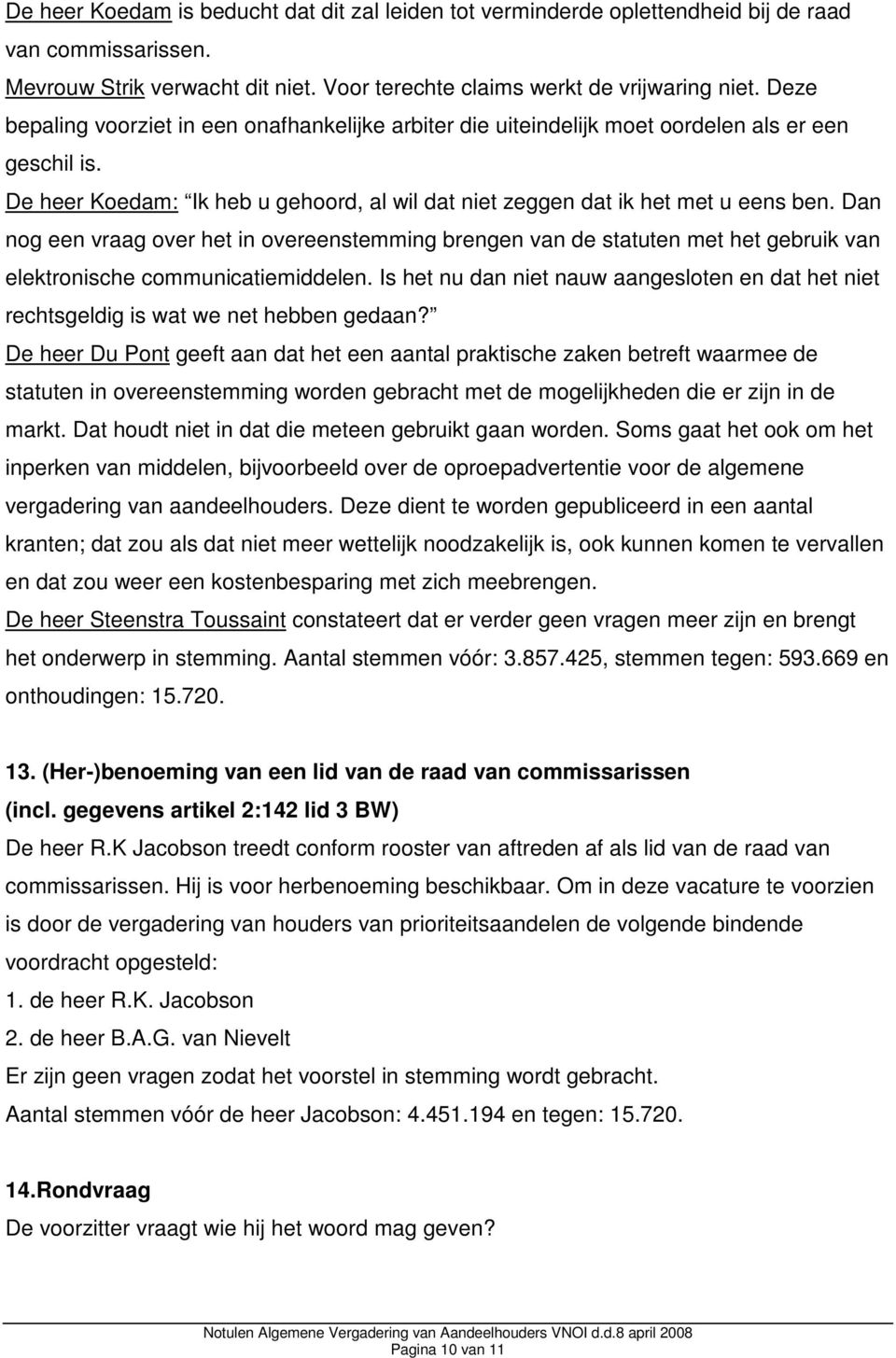 Dan nog een vraag over het in overeenstemming brengen van de statuten met het gebruik van elektronische communicatiemiddelen.