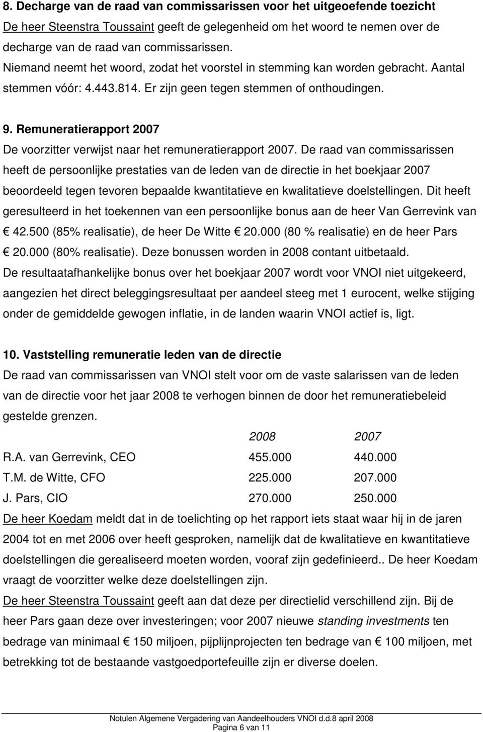 Remuneratierapport 2007 De voorzitter verwijst naar het remuneratierapport 2007.