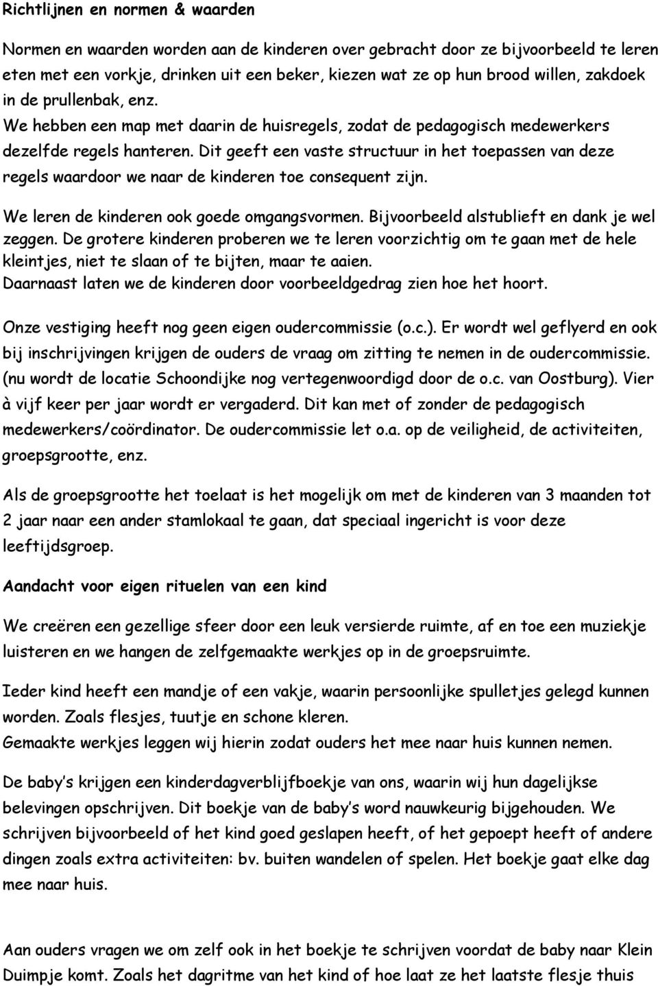 Dit geeft een vaste structuur in het toepassen van deze regels waardoor we naar de kinderen toe consequent zijn. We leren de kinderen ook goede omgangsvormen.