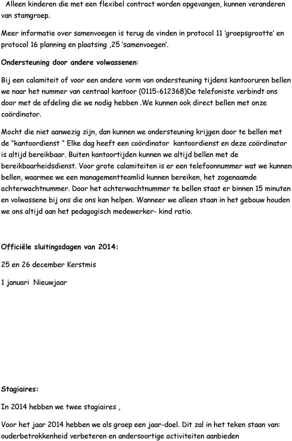 Ondersteuning door andere volwassenen: Bij een calamiteit of voor een andere vorm van ondersteuning tijdens kantooruren bellen we naar het nummer van centraal kantoor (0115-612368)De telefoniste