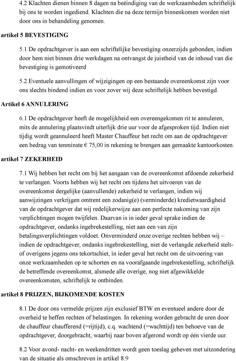 1 De opdrachtgever is aan een schriftelijke bevestiging onzerzijds gebonden, indien door hem niet binnen drie werkdagen na ontvangst de juistheid van de inhoud van die bevestiging is gemotiveerd 5.