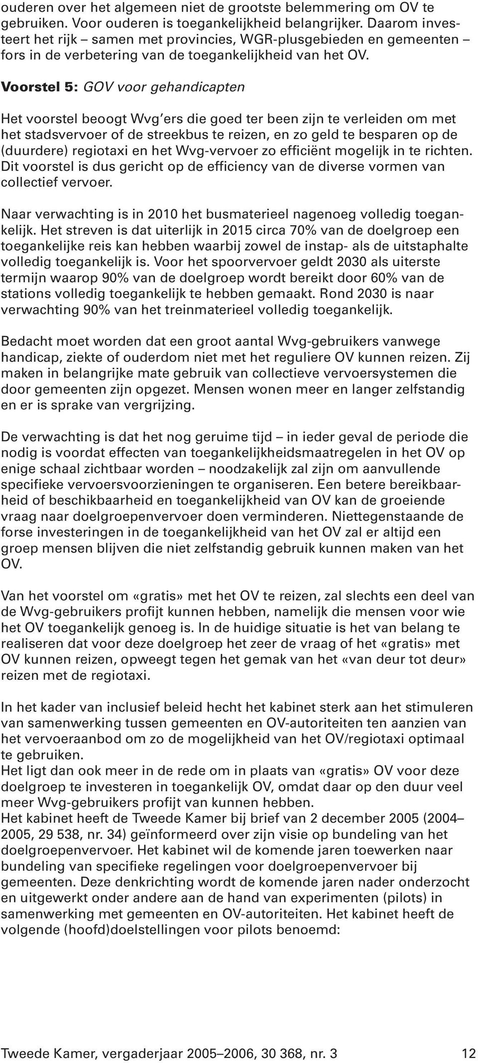 Voorstel 5: GOV voor gehandicapten Het voorstel beoogt Wvg ers die goed ter been zijn te verleiden om met het stadsvervoer of de streekbus te reizen, en zo geld te besparen op de (duurdere) regiotaxi