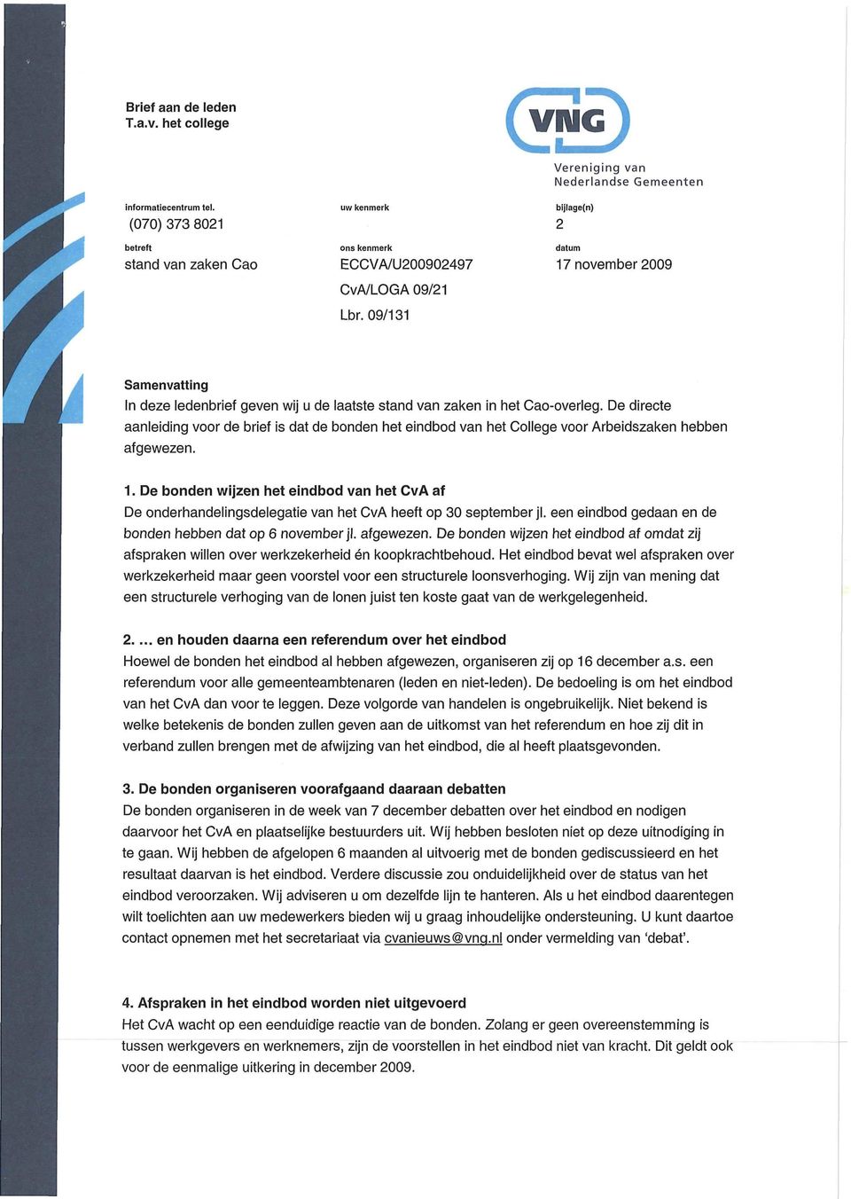 09/131 biilage(n) 2 datum 17 november 2009 Samenvatting In deze ledenbrief geven wij u de laatste stand van zaken in het Cao-overleg.