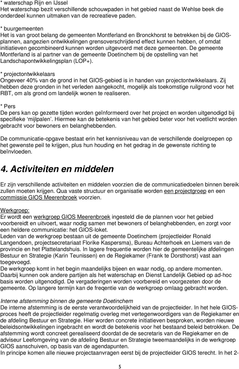 initiatieven gecombineerd kunnen worden uitgevoerd met deze gemeenten. De gemeente Montferland is al partner van de gemeente Doetinchem bij de opstelling van het Landschapontwikkelingsplan (LOP+).