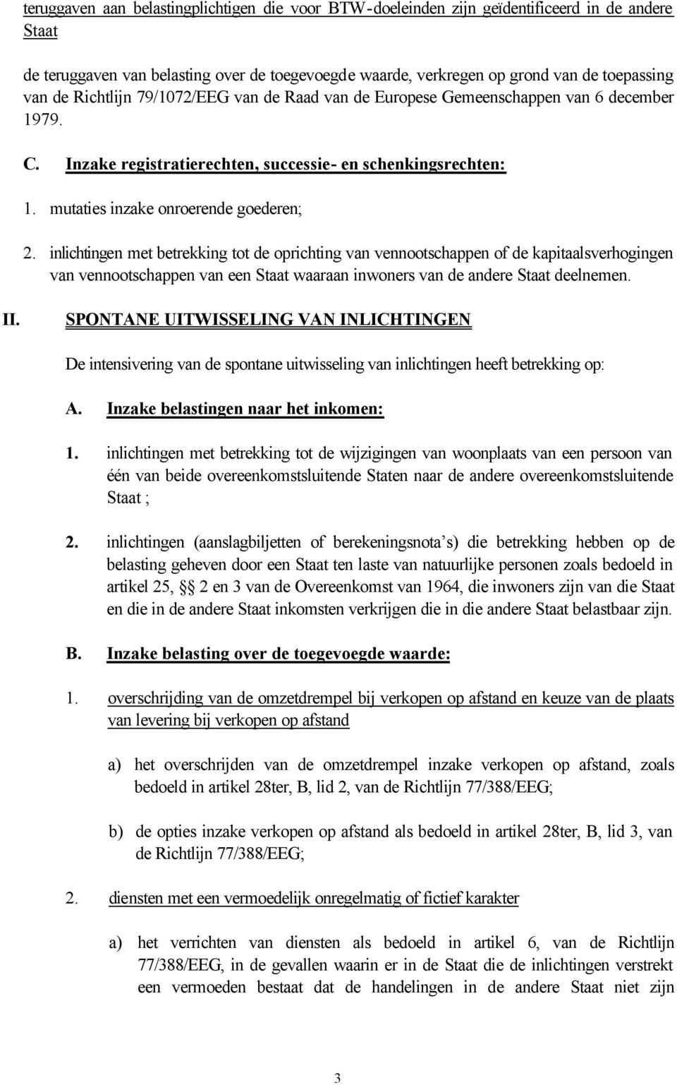 inlichtingen met betrekking tot de oprichting van vennootschappen of de kapitaalsverhogingen van vennootschappen van een Staat waaraan inwoners van de andere Staat deelnemen. II.