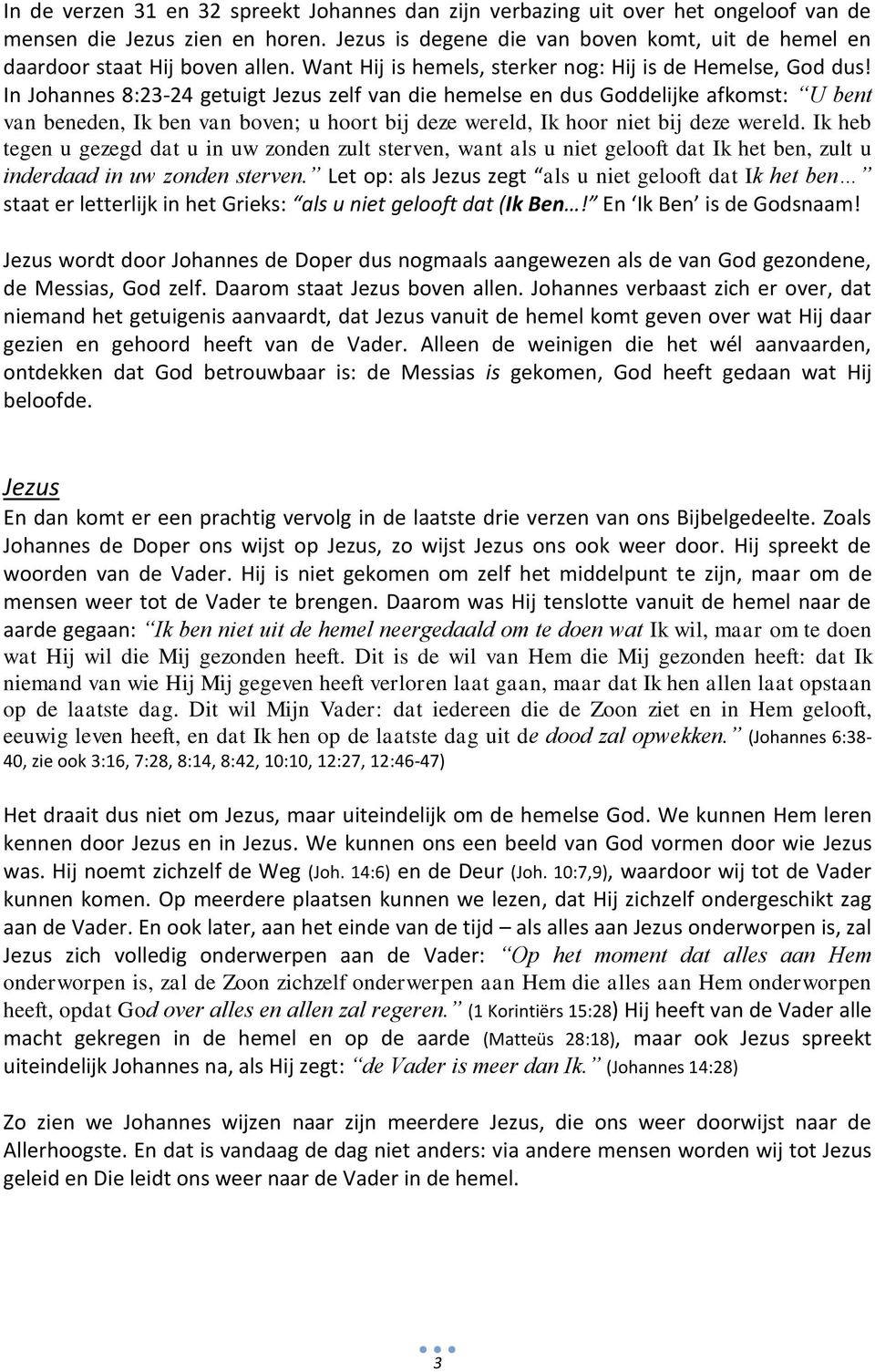 In Johannes 8:23-24 getuigt Jezus zelf van die hemelse en dus Goddelijke afkomst: U bent van beneden, Ik ben van boven; u hoort bij deze wereld, Ik hoor niet bij deze wereld.