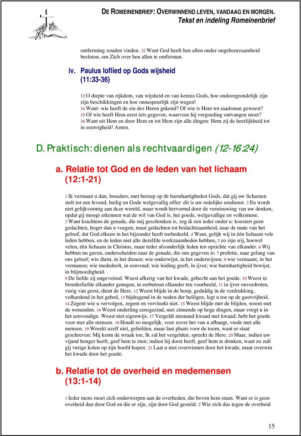 34 Want: wie heeft de zin des Heren gekend? Of wie is Hem tot raadsman geweest? 35 Of wie heeft Hem eerst iets gegeven, waarvoor hij vergoeding ontvangen moet?