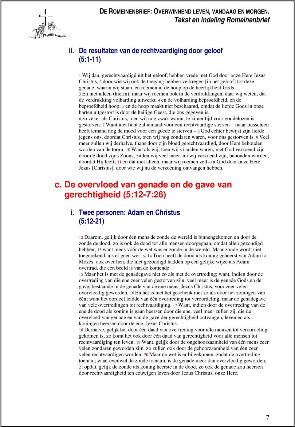 3 En niet alleen (hierin), maar wij roemen ook in de verdrukkingen, daar wij weten, dat de verdrukking volharding uitwerkt, 4 en de volharding beproefdheid, en de beproefdheid hoop; 5 en de hoop