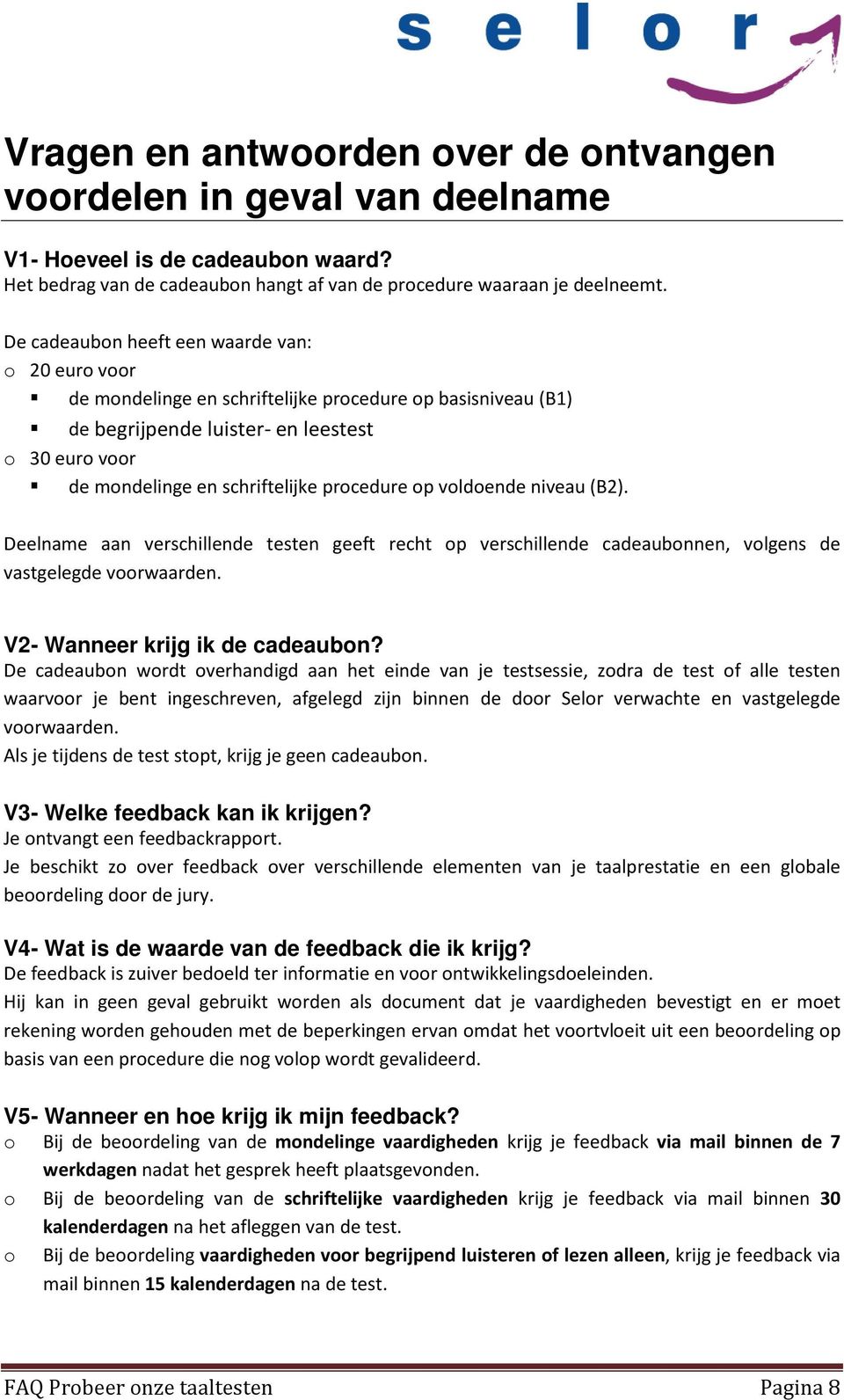 procedure op voldoende niveau (B2). Deelname aan verschillende testen geeft recht op verschillende cadeaubonnen, volgens de vastgelegde voorwaarden. V2- Wanneer krijg ik de cadeaubon?