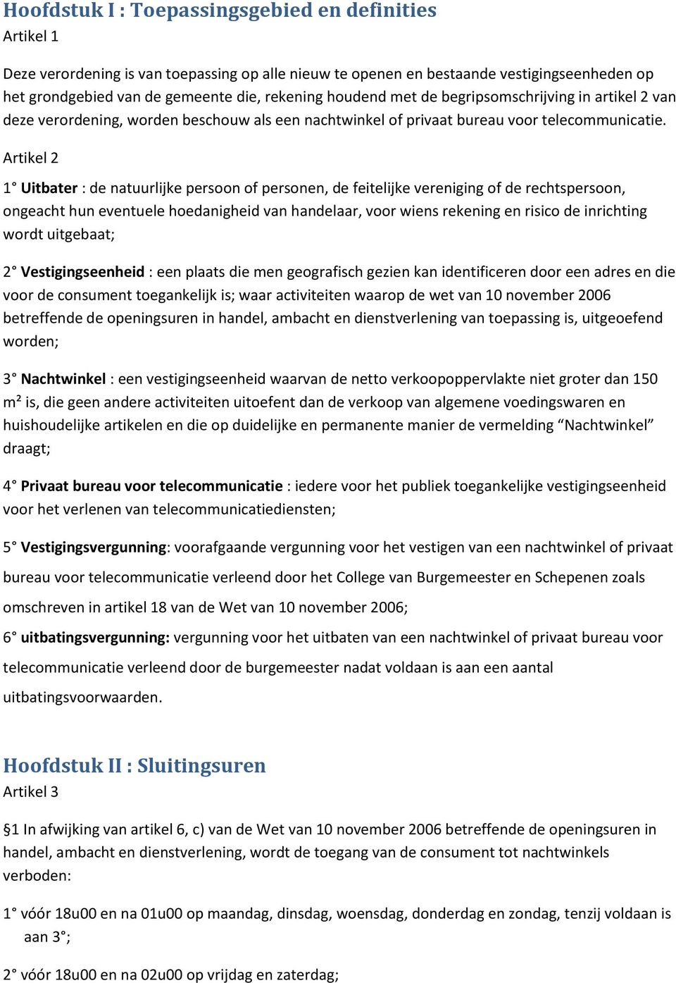 Artikel 2 1 Uitbater : de natuurlijke persoon of personen, de feitelijke vereniging of de rechtspersoon, ongeacht hun eventuele hoedanigheid van handelaar, voor wiens rekening en risico de inrichting