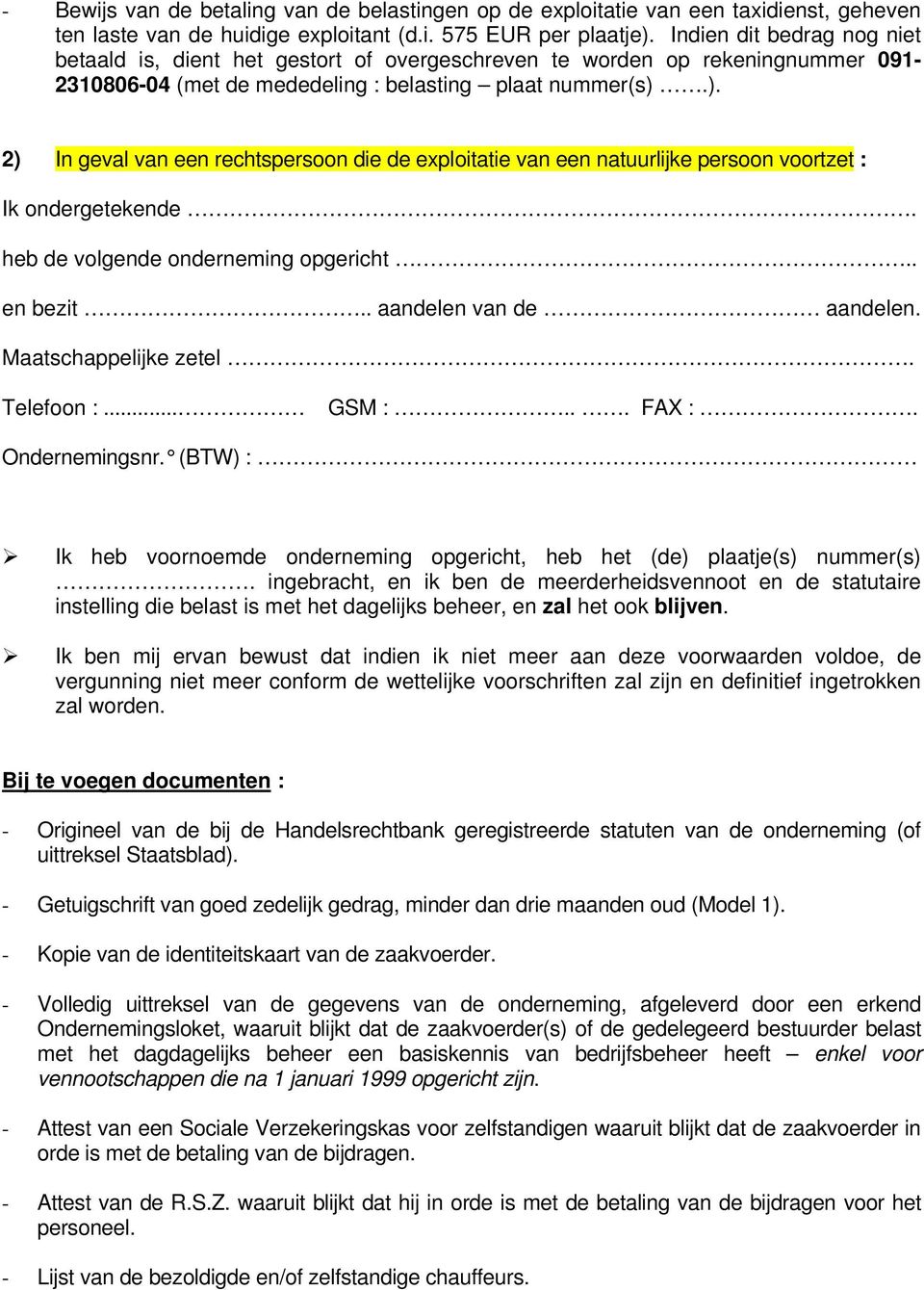 ). 2) In geval van een rechtspersoon die de exploitatie van een natuurlijke persoon voortzet : Ik ondergetekende. heb de volgende onderneming opgericht.. en bezit.. aandelen van de aandelen.