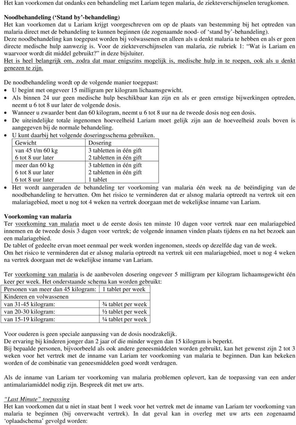 (de zogenaamde nood- of stand by -behandeling). Deze noodbehandeling kan toegepast worden bij volwassenen en alleen als u denkt malaria te hebben en als er geen directe medische hulp aanwezig is.