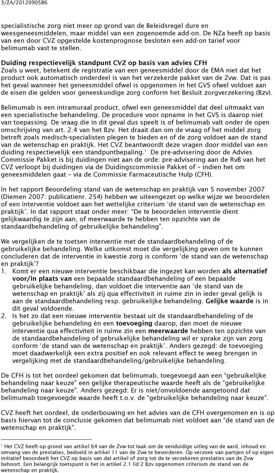 Duiding respectievelijk standpunt CVZ op basis van advies CFH Zoals u weet, betekent de registratie van een geneesmiddel door de EMA niet dat het product ook automatisch onderdeel is van het