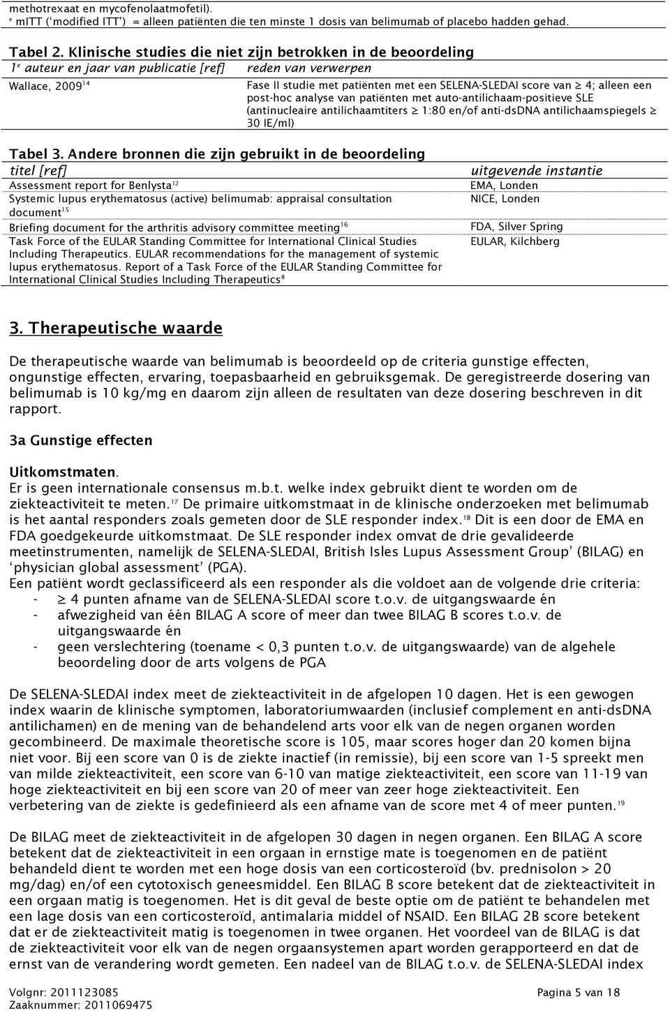 4; alleen een post-hoc analyse van patiënten met auto-antilichaam-positieve SLE (antinucleaire antilichaamtiters 1:80 en/of anti-dsdna antilichaamspiegels 30 IE/ml) Tabel 3.