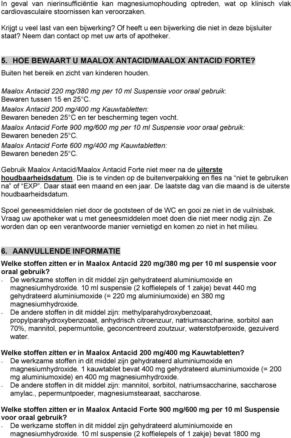 Buiten het bereik en zicht van kinderen houden. Maalox Antacid 220 mg/380 mg per 10 ml Suspensie voor oraal gebruik: Bewaren tussen 15 en 25 C.