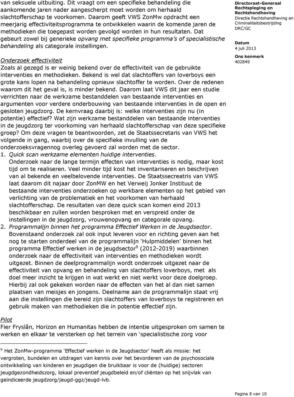 Dat gebeurt zowel bij generieke opvang met specifieke programma s of specialistische behandeling als categorale instellingen.