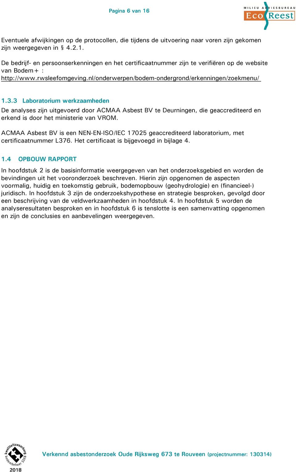 3 Laboratorium werkzaamheden De analyses zijn uitgevoerd door ACMAA Asbest BV te Deurningen, die geaccrediteerd en erkend is door het ministerie van VROM.