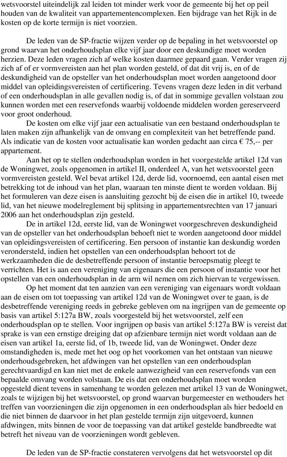 De leden van de SP-fractie wijzen verder op de bepaling in het wetsvoorstel op grond waarvan het onderhoudsplan elke vijf jaar door een deskundige moet worden herzien.