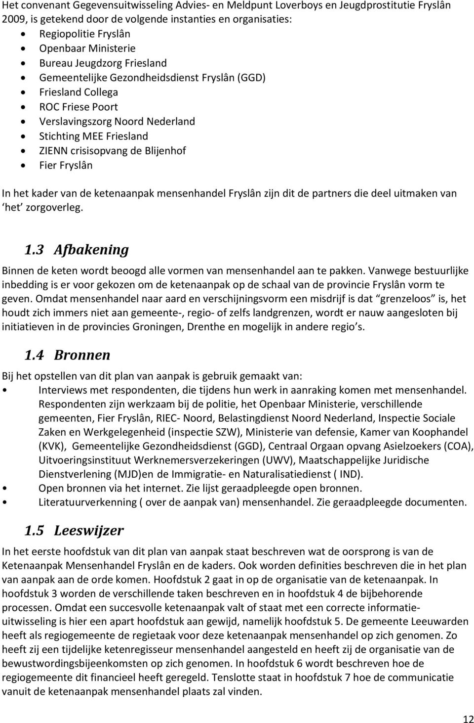 Fier Fryslân In het kader van de ketenaanpak mensenhandel Fryslân zijn dit de partners die deel uitmaken van het zorgoverleg. 1.