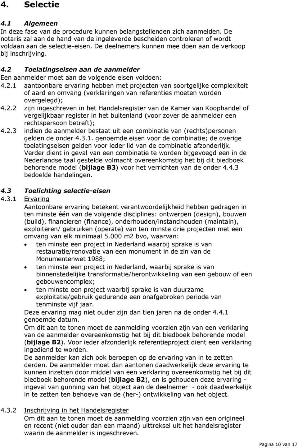 2 Toelatingseisen aan de aanmelder Een aanmelder moet aan de volgende eisen voldoen: 4.2.1 aantoonbare ervaring hebben met projecten van soortgelijke complexiteit of aard en omvang (verklaringen van referenties moeten worden overgelegd); 4.