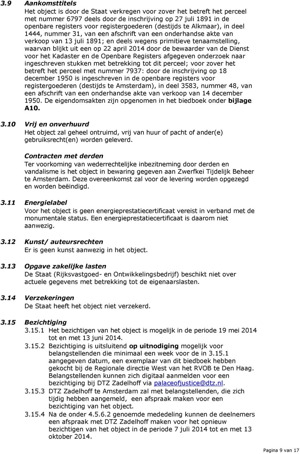 2014 door de bewaarder van de Dienst voor het Kadaster en de Openbare Registers afgegeven onderzoek naar ingeschreven stukken met betrekking tot dit perceel; voor zover het betreft het perceel met