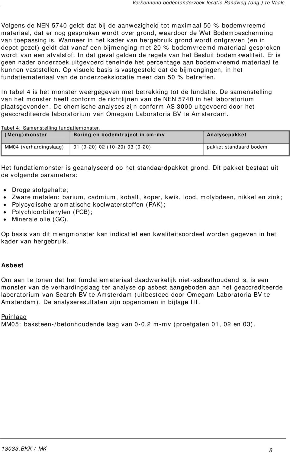 Wanneer in het kader van hergebruik grond wordt ontgraven (en in depot gezet) geldt dat vanaf een bijmenging met 20 % bodemvreemd materiaal gesproken wordt van een afvalstof.