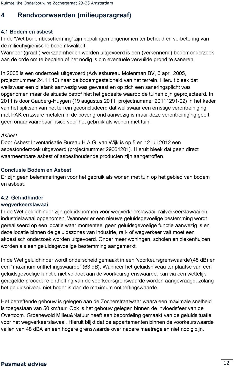 In 2005 is een onderzoek uitgevoerd (Adviesbureau Molenman BV, 6 april 2005, projectnummer 24.11.10) naar de bodemgesteldheid van het terrein.