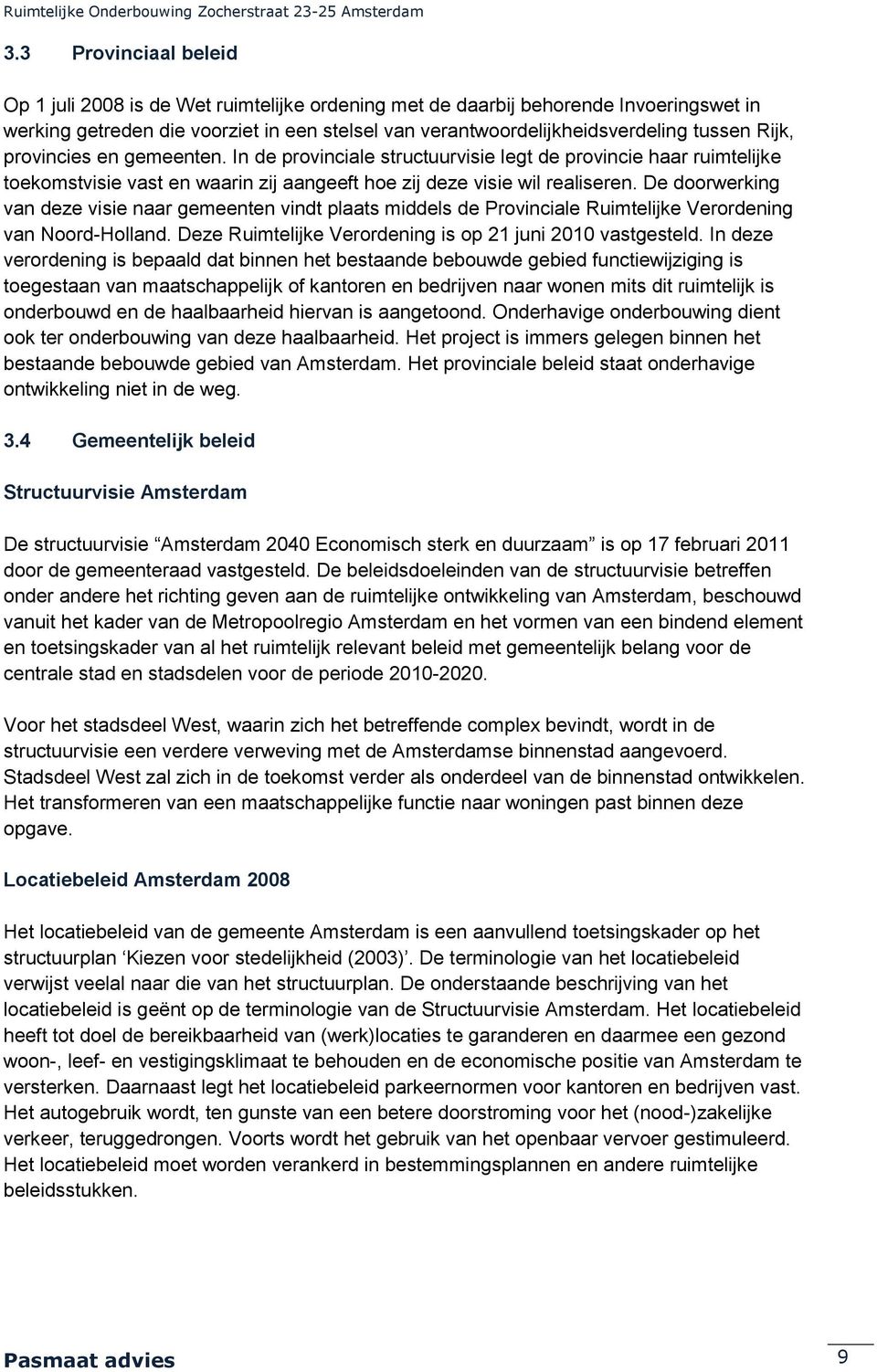 De doorwerking van deze visie naar gemeenten vindt plaats middels de Provinciale Ruimtelijke Verordening van Noord-Holland. Deze Ruimtelijke Verordening is op 21 juni 2010 vastgesteld.