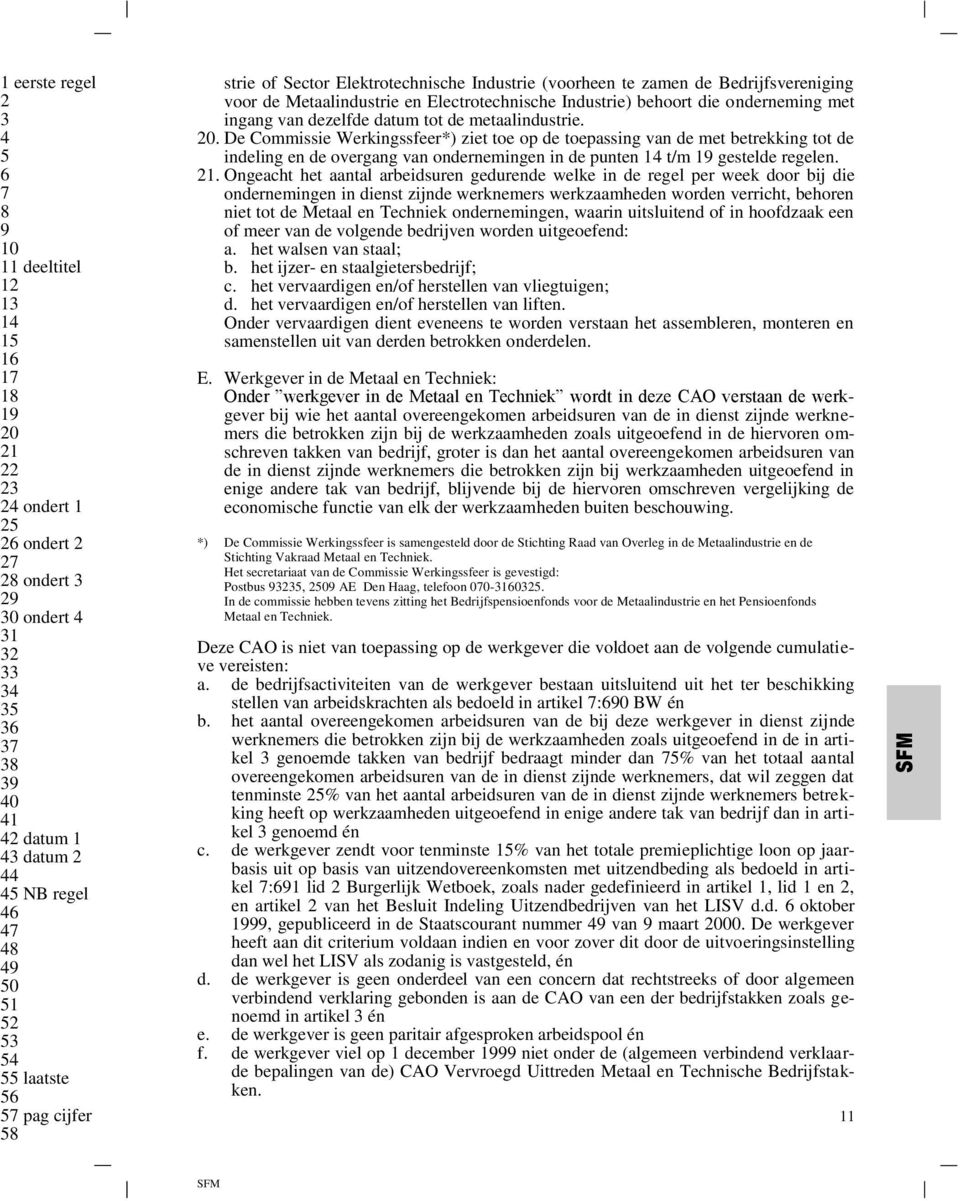 De Commissie Werkingssfeer*) ziet toe op de toepassing van de met betrekking tot de indeling en de overgang van ondernemingen in de punten 1 