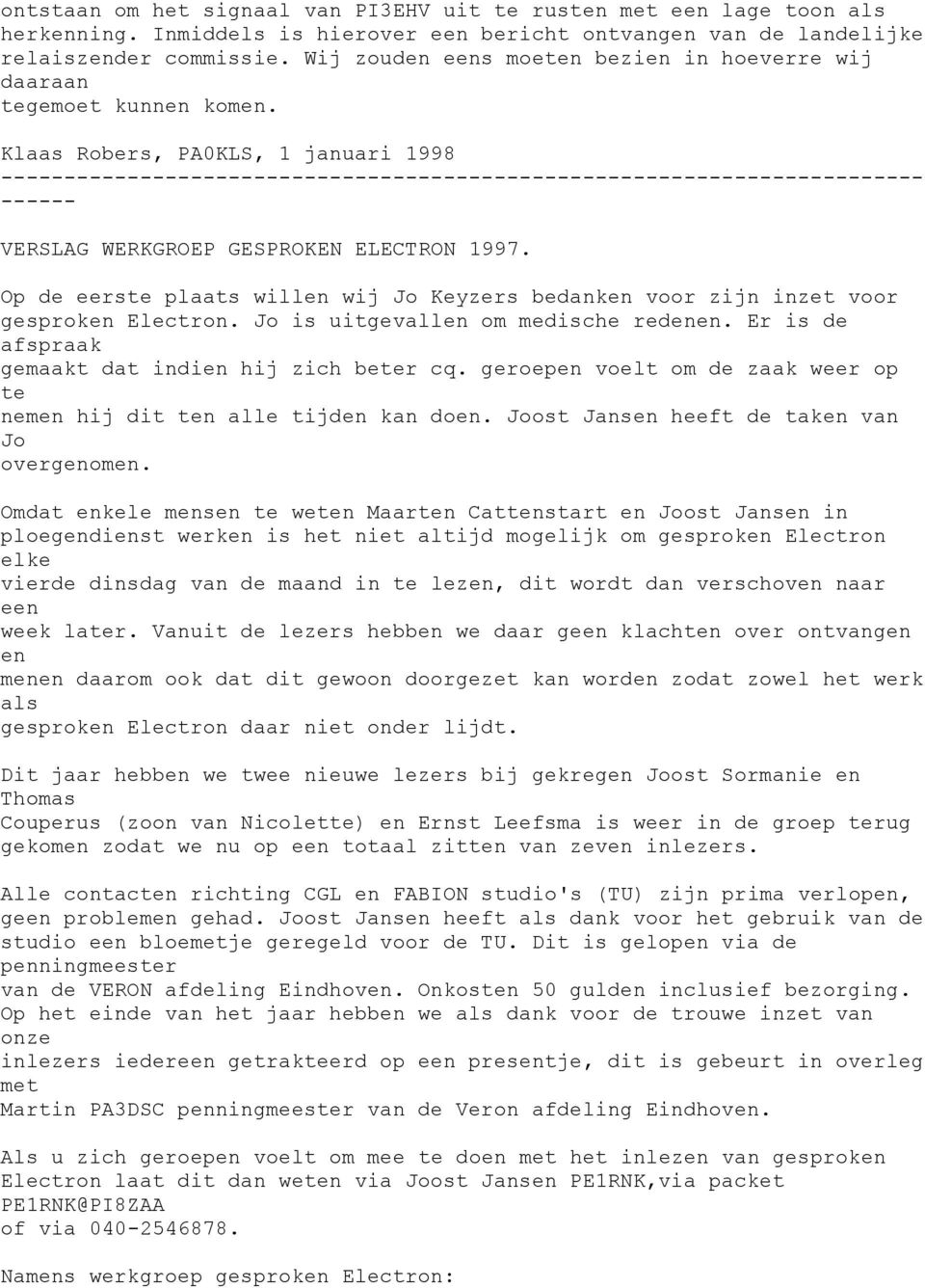 Op de eerste plaats willen wij Jo Keyzers bedanken voor zijn inzet voor gesproken Electron. Jo is uitgevallen om medische redenen. Er is de afspraak gemaakt dat indien hij zich beter cq.