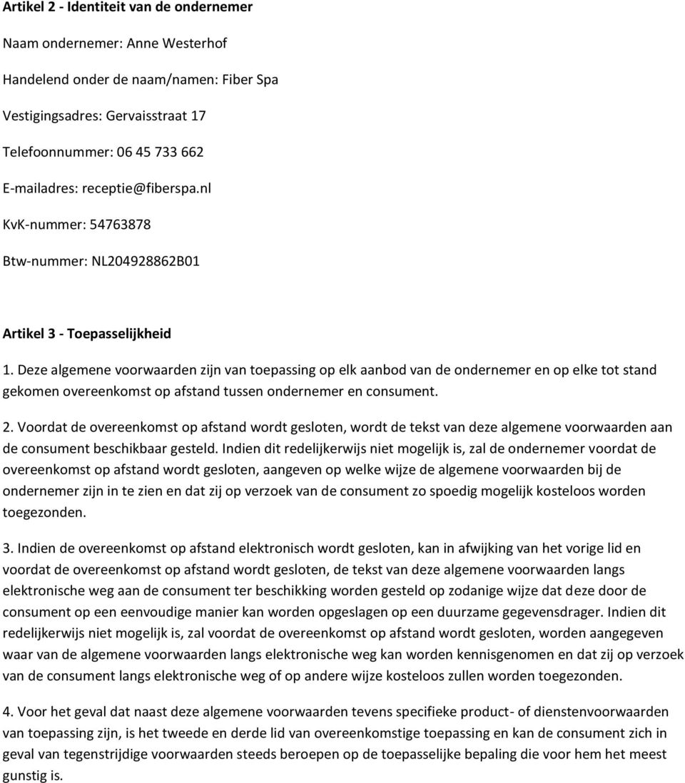 Deze algemene voorwaarden zijn van toepassing op elk aanbod van de ondernemer en op elke tot stand gekomen overeenkomst op afstand tussen ondernemer en consument. 2.