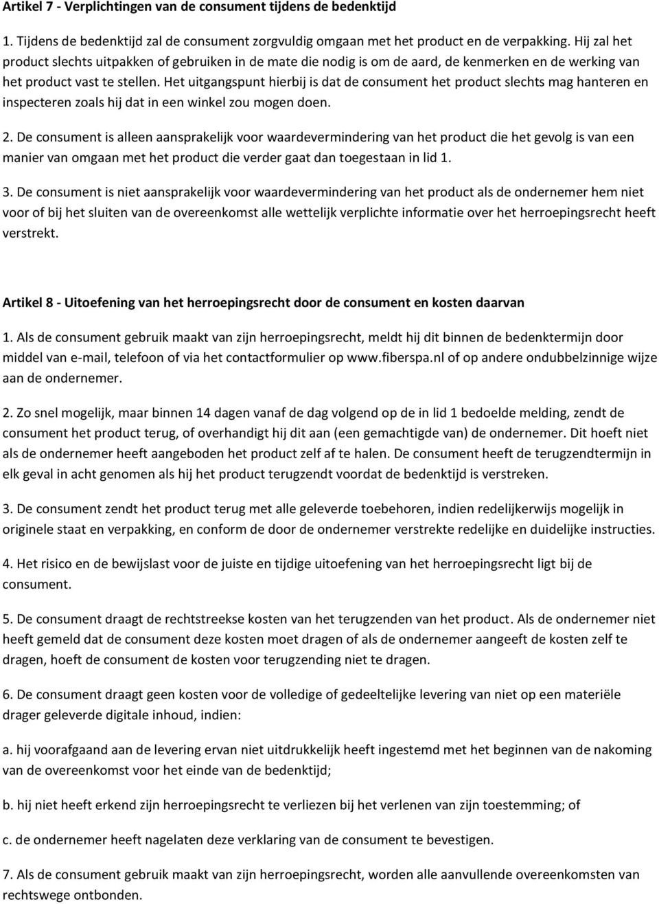 Het uitgangspunt hierbij is dat de consument het product slechts mag hanteren en inspecteren zoals hij dat in een winkel zou mogen doen. 2.