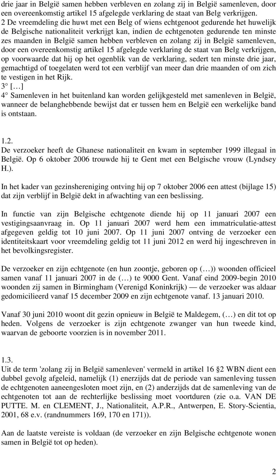 hebben verbleven en zolang zij in België samenleven, door een overeenkomstig artikel 15 afgelegde verklaring de staat van Belg verkrijgen, op voorwaarde dat hij op het ogenblik van de verklaring,