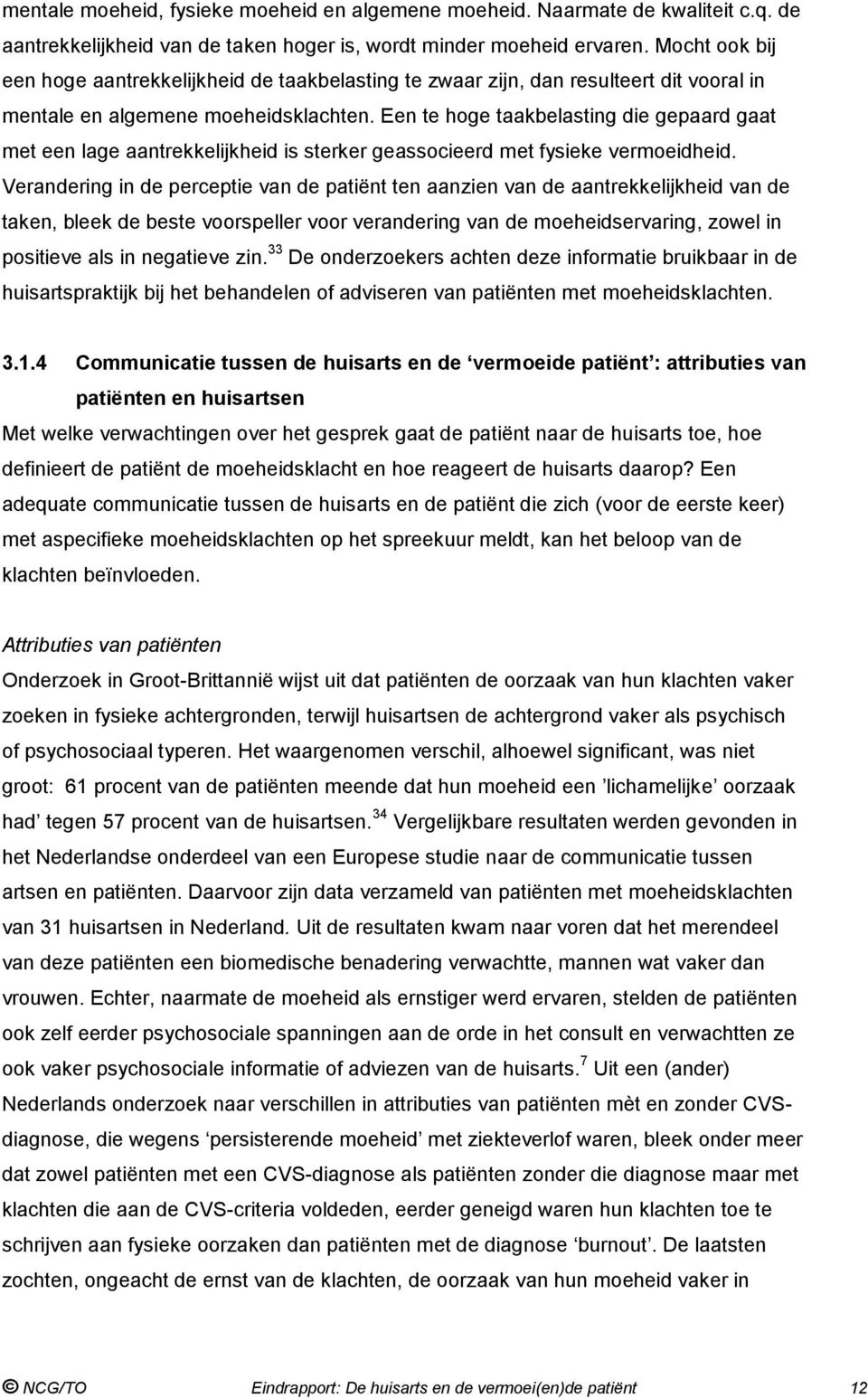 Een te hoge taakbelasting die gepaard gaat met een lage aantrekkelijkheid is sterker geassocieerd met fysieke vermoeidheid.