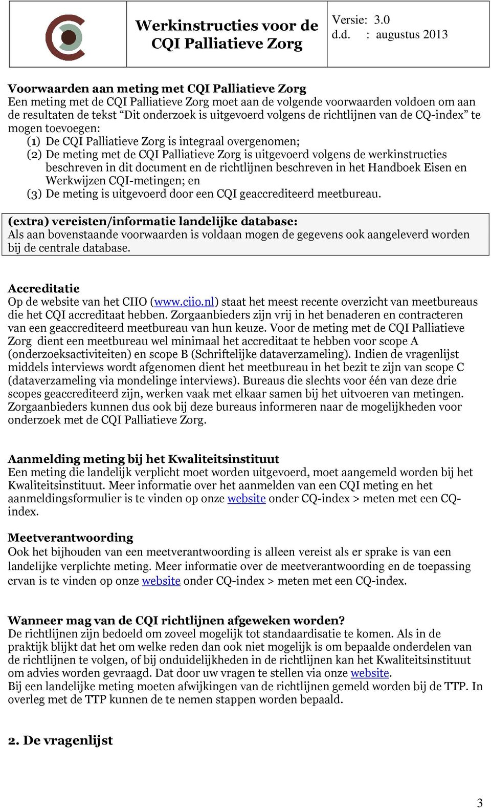 CQI-metingen; en (3) De meting is uitgevoerd door een CQI geaccrediteerd meetbureau. Als aan bovenstaande voorwaarden is voldaan mogen de gegevens ook aangeleverd worden bij de centrale database.