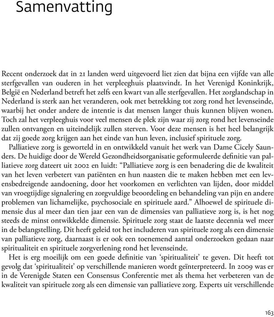 Het zorglandschap in Nederland is sterk aan het veranderen, ook met betrekking tot zorg rond het levenseinde, waarbij het onder andere de intentie is dat mensen langer thuis kunnen blijven wonen.