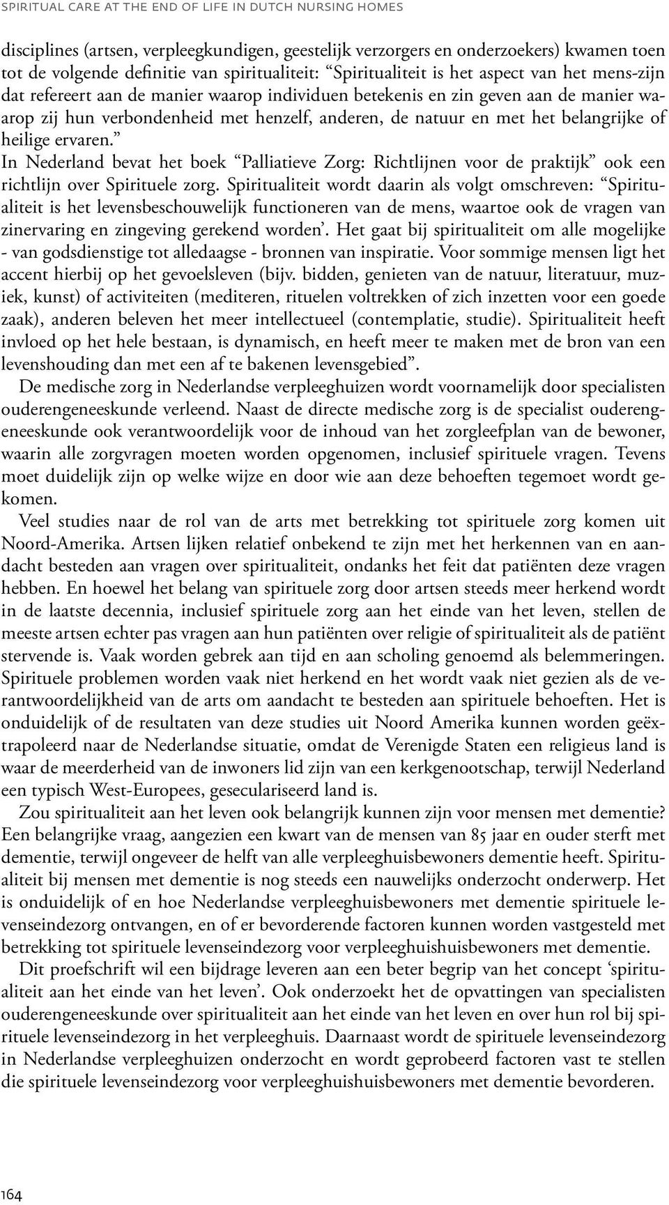 het belangrijke of heilige ervaren. In Nederland bevat het boek Palliatieve Zorg: Richtlijnen voor de praktijk ook een richtlijn over Spirituele zorg.