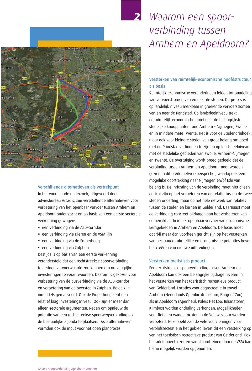 en Apeldoorn onderrzocht en op basis van een eerste sectorale verkenning gewogen: een verbinding via de A50-corridor een verbinding via Dieren en de VSM-lijn een verbinding via de Emperboog een