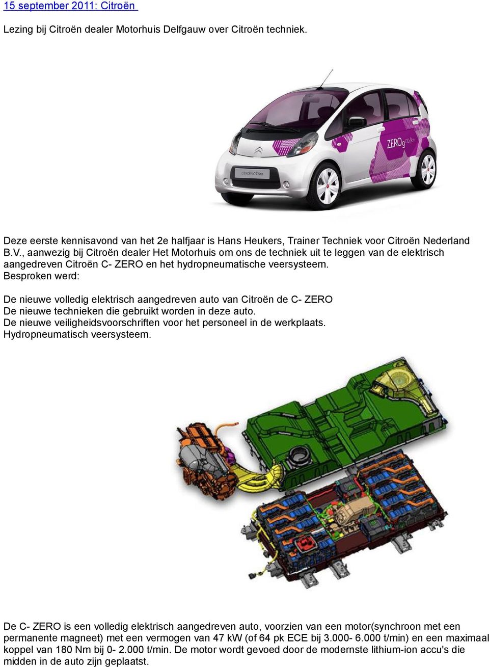 Besproken werd: De nieuwe volledig elektrisch aangedreven auto van Citroën de C- ZERO De nieuwe technieken die gebruikt worden in deze auto.