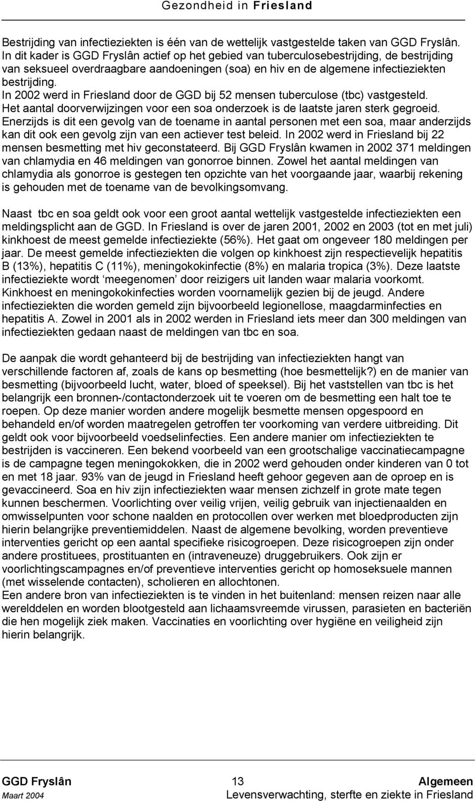 In 2002 werd in Friesland door de GGD bij 52 mensen tuberculose (tbc) vastgesteld. Het aantal doorverwijzingen voor een soa onderzoek is de laatste jaren sterk gegroeid.