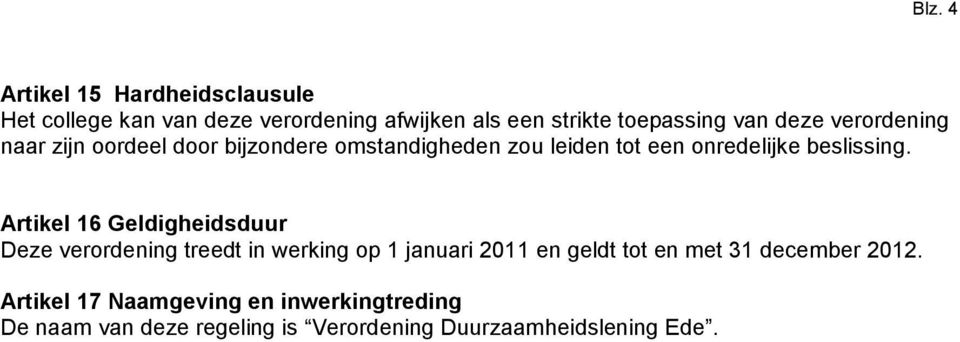 Artikel 16 Geldigheidsduur Deze verordening treedt in werking op 1 januari 2011 en geldt tot en met 31 december