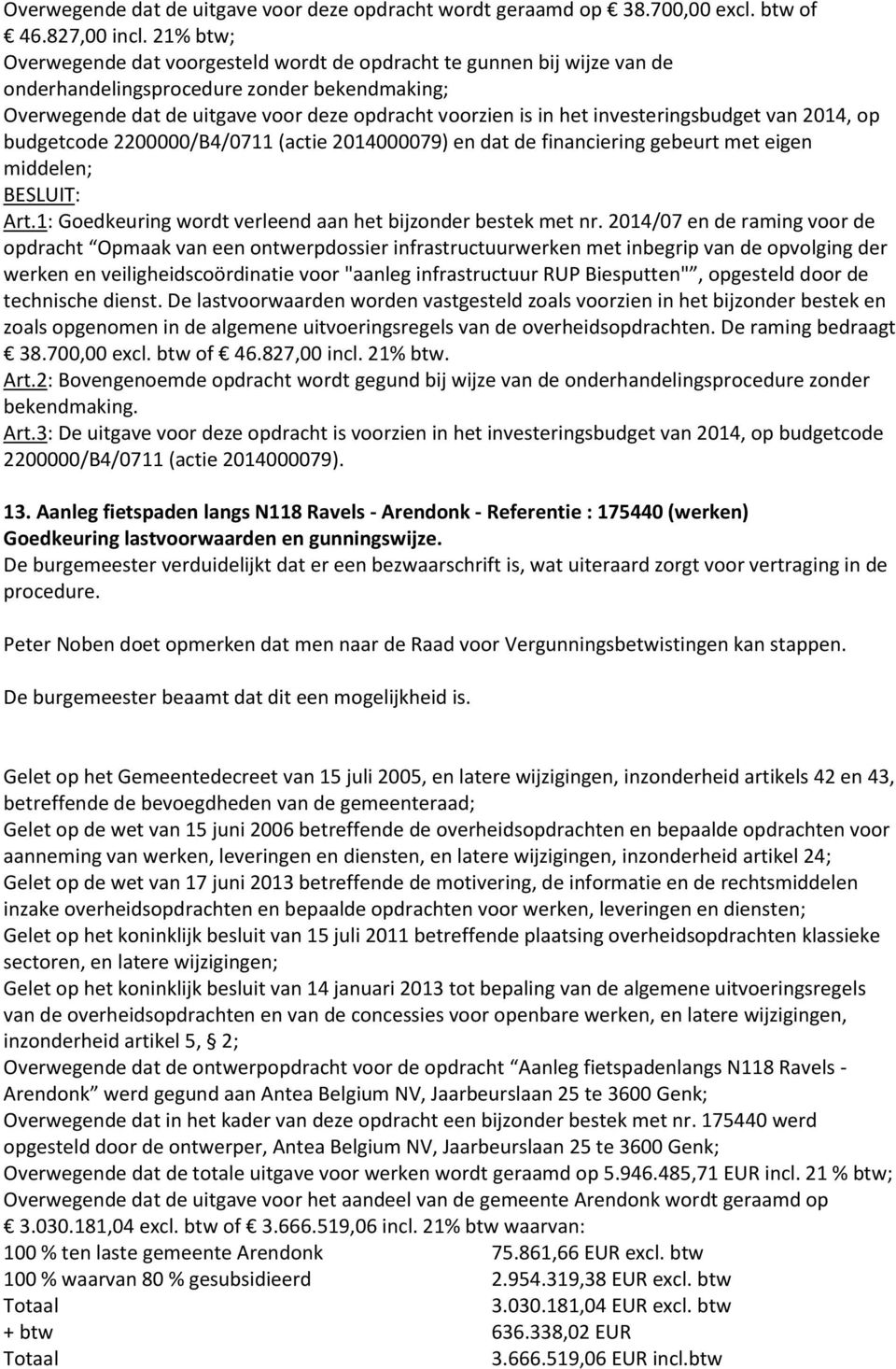 investeringsbudget van 2014, op budgetcode 2200000/B4/0711 (actie 2014000079) en dat de financiering gebeurt met eigen middelen; Art.1: Goedkeuring wordt verleend aan het bijzonder bestek met nr.