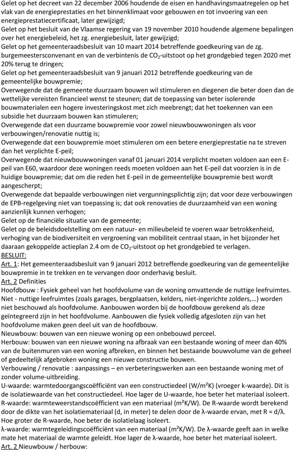 energiebesluit, later gewijzigd; Gelet op het gemeenteraadsbesluit van 10 maart 2014 betreffende goedkeuring van de zg.