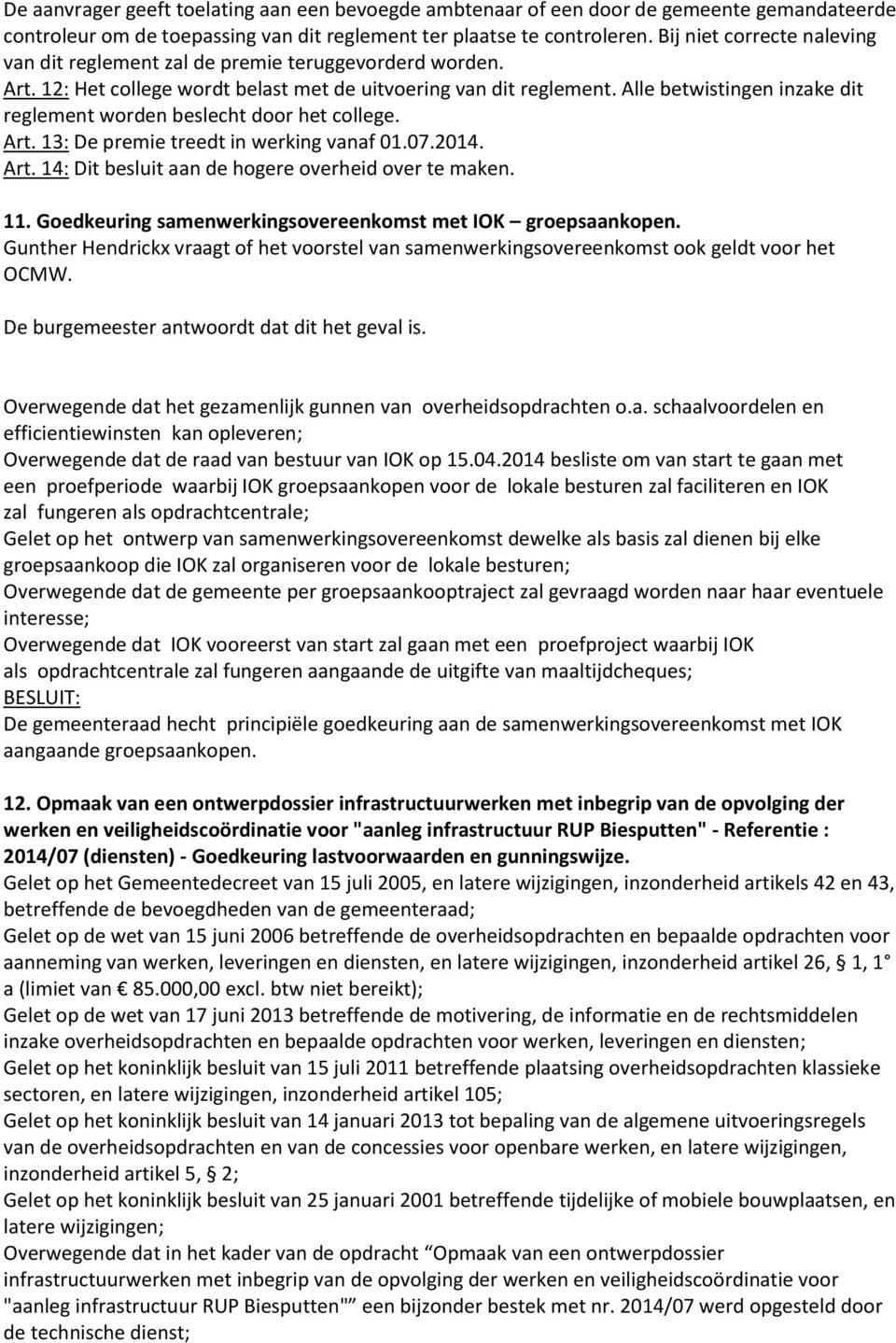 Alle betwistingen inzake dit reglement worden beslecht door het college. Art. 13: De premie treedt in werking vanaf 01.07.2014. Art. 14: Dit besluit aan de hogere overheid over te maken. 11.