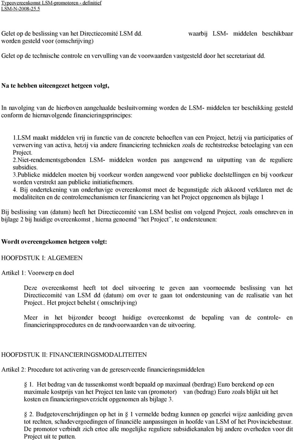 Na te hebben uiteengezet hetgeen volgt, In navolging van de hierboven aangehaalde besluitvorming worden de LSM- middelen ter beschikking gesteld conform de hiernavolgende financieringsprincipes: 1.