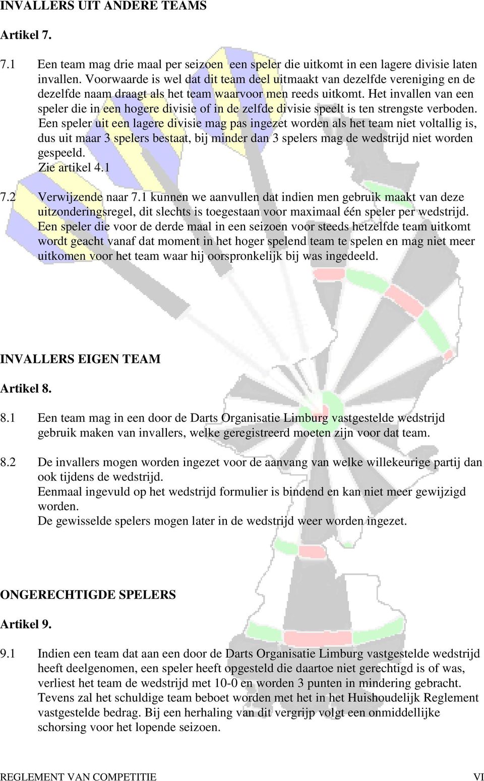 Het invallen van een speler die in een hogere divisie of in de zelfde divisie speelt is ten strengste verboden.