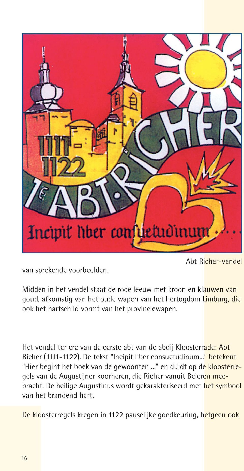 hartschild vormt van het provinciewapen. Het vendel ter ere van de eerste abt van de abdij Kloosterrade: Abt Richer (1111-1122).