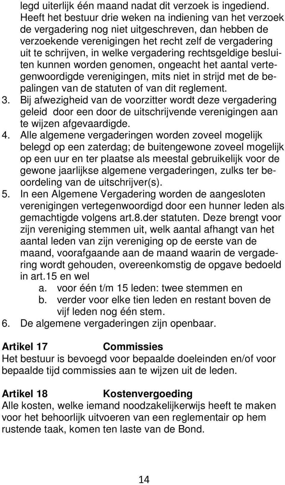 vergadering rechtsgeldige besluiten kunnen worden genomen, ongeacht het aantal vertegenwoordigde verenigingen, mits niet in strijd met de bepalingen van de statuten of van dit reglement. 3.