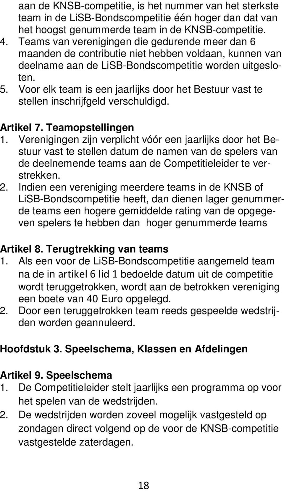 Voor elk team is een jaarlijks door het Bestuur vast te stellen inschrijfgeld verschuldigd. Artikel 7. Teamopstellingen 1.