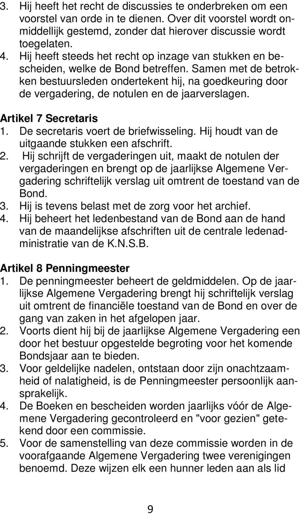 Samen met de betrokken bestuursleden ondertekent hij, na goedkeuring door de vergadering, de notulen en de jaarverslagen. Artikel 7 Secretaris 1. De secretaris voert de briefwisseling.